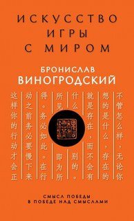 Искусство игры с миром. Смысл победы в победе над смыслами - Бронислав Виногродский