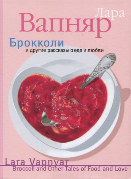 Брокколи и другие рассказы о еде и любви - Лара Вапняр