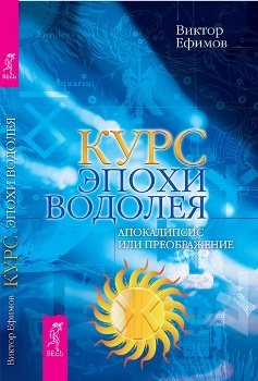 Курс Эпохи Водолея. Апокалипсис или преображение - Виктор Ефимов