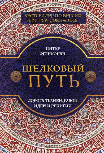 Шелковый путь. Дорога тканей, рабов, идей и религий - Питер Франкопан