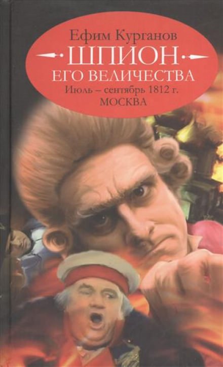 Шпион его величества, или 1812 год. Том 2. Июль-Сентябрь. Москва - Ефим Курганов