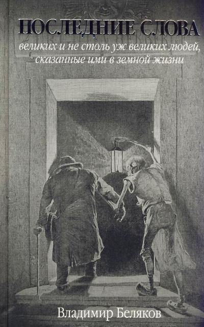 Последние слова великих и не столь уж великих людей, сказанные ими в земной жизни - Владимир Беляков