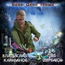 Бояр. Дело «серых» - Владислав Карабанов, Глеб Щербатов