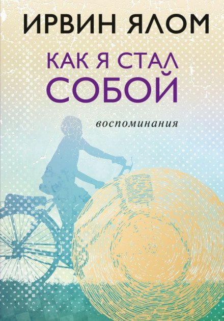 Как я стал собой. Воспоминания - Ирвин Ялом