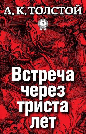 Встреча через триста лет. Упырь. Семья вурдалака - Алексей Толстой