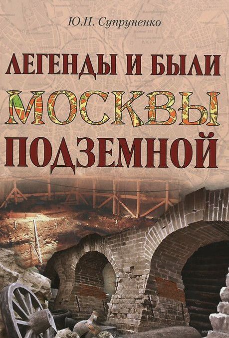 Легенды и были Москвы подземной - Юрий Супруненко