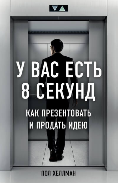 У вас есть 8 секунд. Как презентовать и продать идею - Пол Хеллман