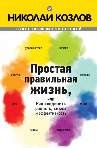 Простая правильная жизнь, или Как соединить радость, смысл и эффективность - Николай Козлов