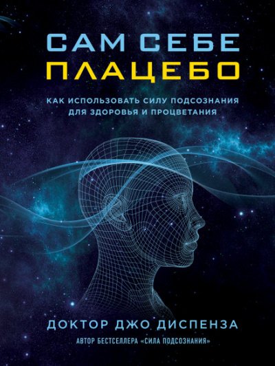 Сам себе плацебо: как использовать силу подсознания для здоровья и процветания - Джо Диспенза