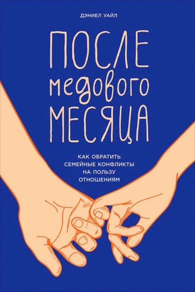 После медового месяца. Как обратить семейные конфликты на пользу отношениям - Дэниел Уайл