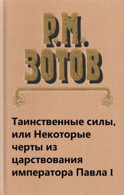 Таинственные силы, или Некоторые черты из царствования императора Павла I - Рафаил Зотов