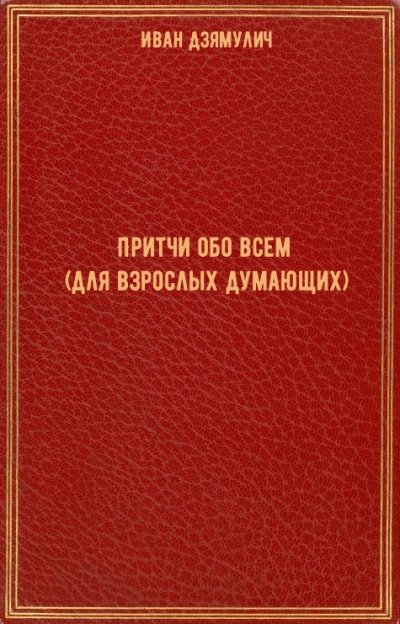 Притчи обо всем (для взрослых думающих) - Иван Дзямулич