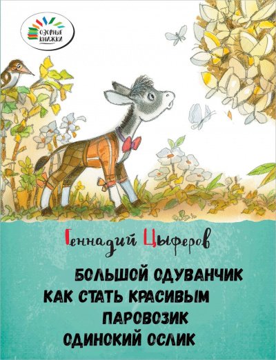 Большой одуванчик, Как стать красивым, Паровозик, Одинокий Ослик - Геннадий Цыферов