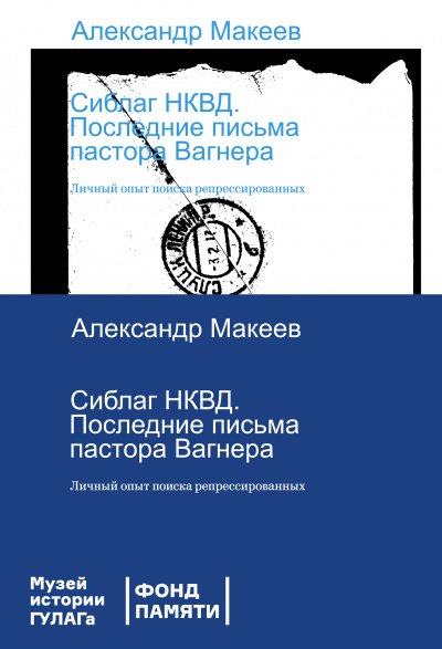 Сиблаг НКВД. Последние письма пастора Вагнера. Личный опыт поиска репрессированных - Александр Макеев