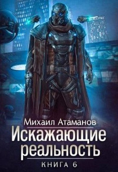 Искажающие реальность. Книга 6 - Михаил Атаманов