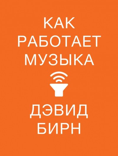 Как работает музыка - Дэвид Бирн