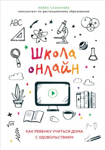 Школа онлайн. Как ребенку учиться дома с удовольствием - Лейла Сазонтова