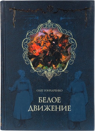 Белое движение: Поход от Тихого Дона до Тихого океана - Олег Гончаренко