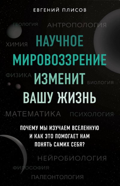 Научное мировоззрение изменит вашу жизнь. Почему мы изучаем Вселенную и как это помогает нам понять самих себя? - Евгений Плисов