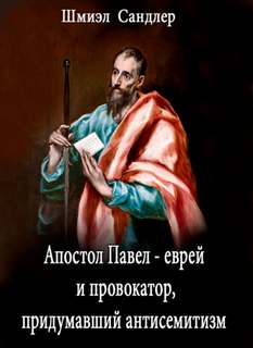 Апостол Павел - еврей и провокатор придумавший анитисемитизм - Шмиэл Сандлер