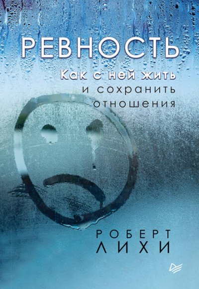 Ревность. Как с ней жить и сохранить отношения - Роберт Лихи