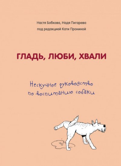 Гладь, люби, хвали: нескучное руководство по воспитанию собаки