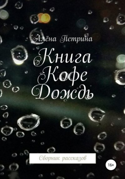 Книга. Кофе. Дождь. Сборник рассказов - Алёна Петрина