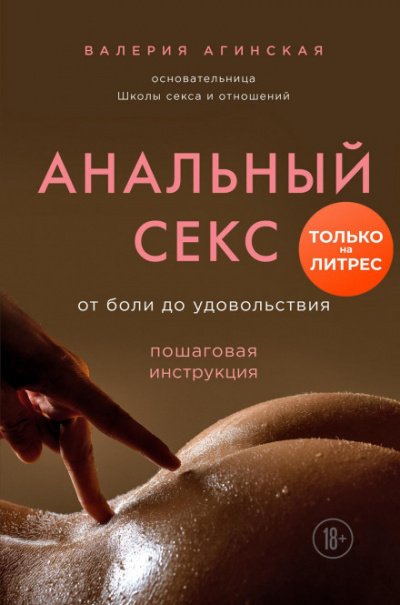 Анальный секс. От боли до удовольствия. Пошаговая инструкция - Валерия Агинская