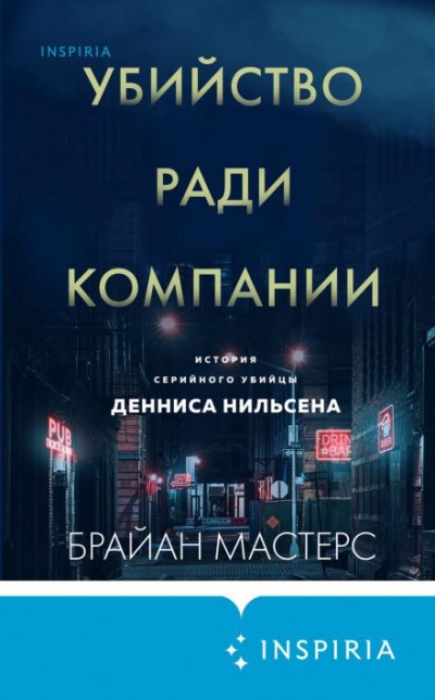 Убийство ради компании. История серийного убийцы Денниса Нильсена - Брайан Мастерс