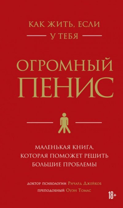 Как жить, если у тебя огромный пенис. Маленькая книга, которая поможет решить большие проблемы - Томас Оуэн, Ричард Джейкоб