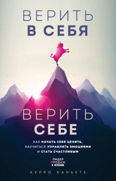 Верить в себя. Верить себе. Как начать себя ценить, научиться управлять эмоциями и стать счастливым - Курро Каньете