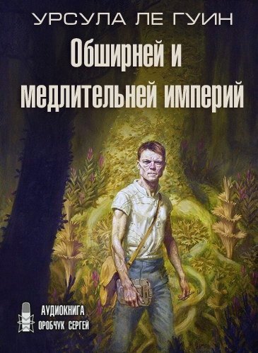 Обширней и медлительней империй - Гуин Урсула Ле