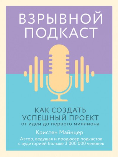 Аудиокнига Взрывной подкаст. Как создать успешный проект от идеи до первого миллиона