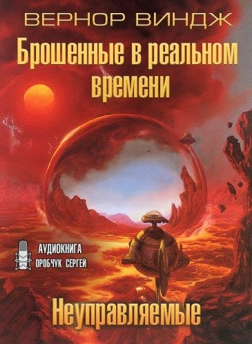 Неуправляемые. Брошенные в реальном времени - Вернор Виндж