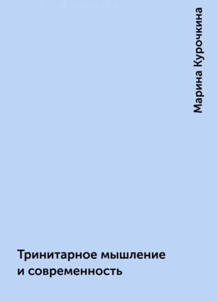 Тринитарное мышление и современность - Марина Курочкина