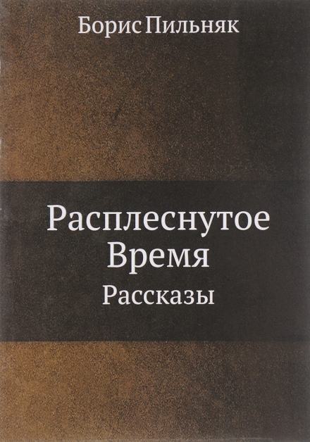 Расплёснутое время - Борис Пильняк