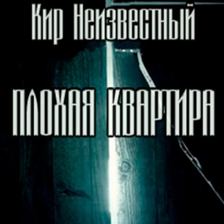 Плохая квартира - Кир Неизвестный