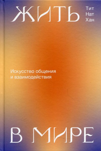 Жить в мире. Искусство общения и взаимодействия - Тит Нат Хан