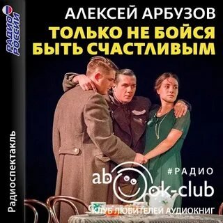 Только не бойся быть счастливым - Алексей Арбузов