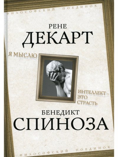 Я мыслю. Интеллект это страсть - Бенедикт Спиноза, Рене Декарт