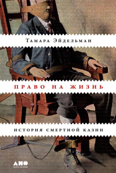 Право на жизнь: История смертной казни - Тамара Эйдельман