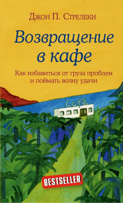 Возвращение в кафе. Как избавиться от груза проблем и поймать волну удачи - Джон Стрелеки