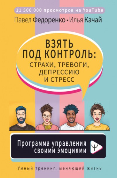 Взять под контроль: страхи, тревоги, депрессию и стресс. Программа управления своими эмоциями - Павел Федоренко, Илья Качай