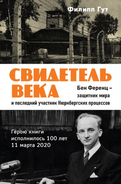 Свидетель века. Бен Ференц – защитник мира и последний живой участник Нюрнбергских процессов - Филипп Гут