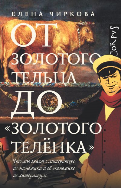 От золотого тельца до «Золотого теленка». Что мы знает о литературе из экономики и об экономике из литературы - Елена Чиркова