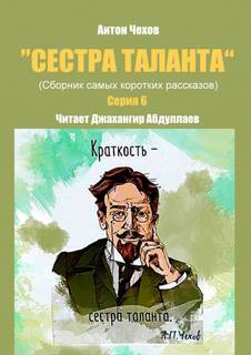 Сестра таланта. Серия 6 - Антон Чехов