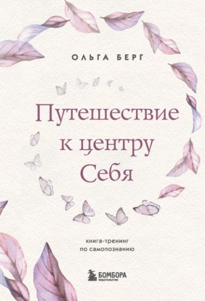 Путешествие к центру себя. Книга-тренинг по самопознанию - Ольга Берг