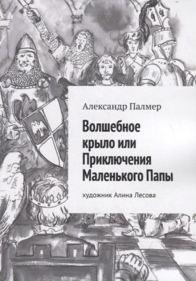 Волшебное крыло, или приключения Маленького Папы - Александр Палмер