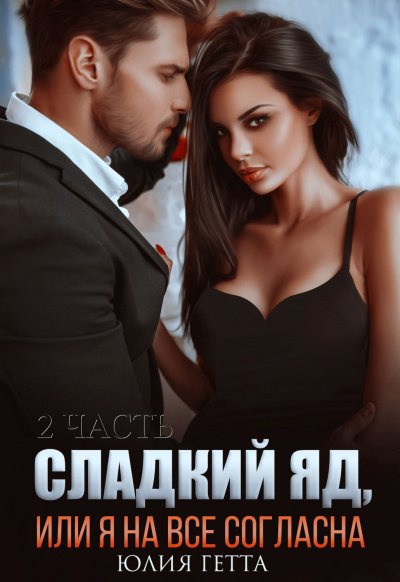 Сладкий яд, или Я на все согласна. Часть 2 - Юлия Гетта