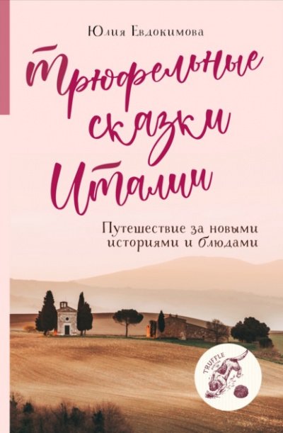 Трюфельные сказки Италии. Путешествие за новыми историями - Юлия Евдокимова